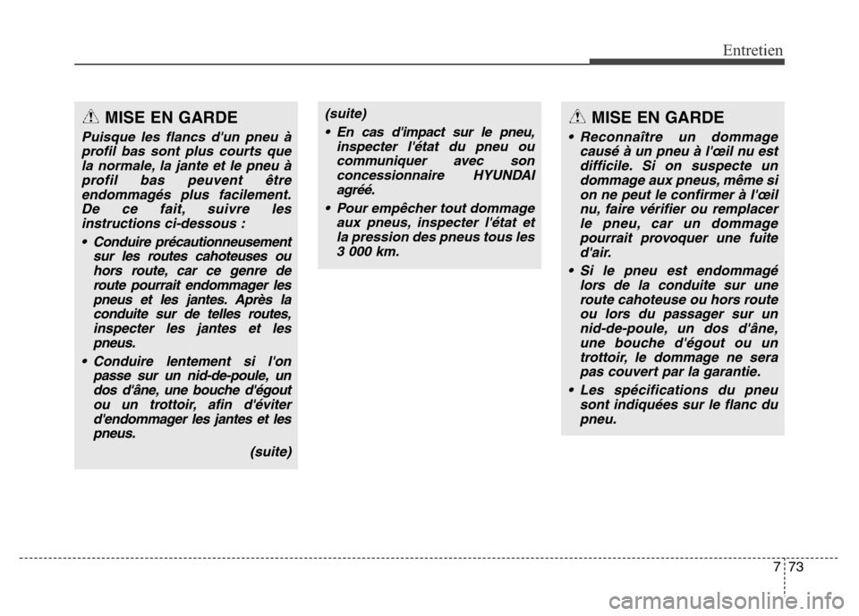Hyundai Elantra GT 2016 Manuel du propriétaire (in French) 773
Entretien
(suite)
• En cas dimpact sur le pneu,
inspecter létat du pneu ou
communiquer avec son
concessionnaire HYUNDAI
agréé.
• Pour empêcher tout dommage
aux pneus, inspecter létat e Hyundai Elantra GT 2016 Manuel du propriétaire (in French) 773
Entretien
(suite)
• En cas dimpact sur le pneu,
inspecter létat du pneu ou
communiquer avec son
concessionnaire HYUNDAI
agréé.
• Pour empêcher tout dommage
aux pneus, inspecter létat e