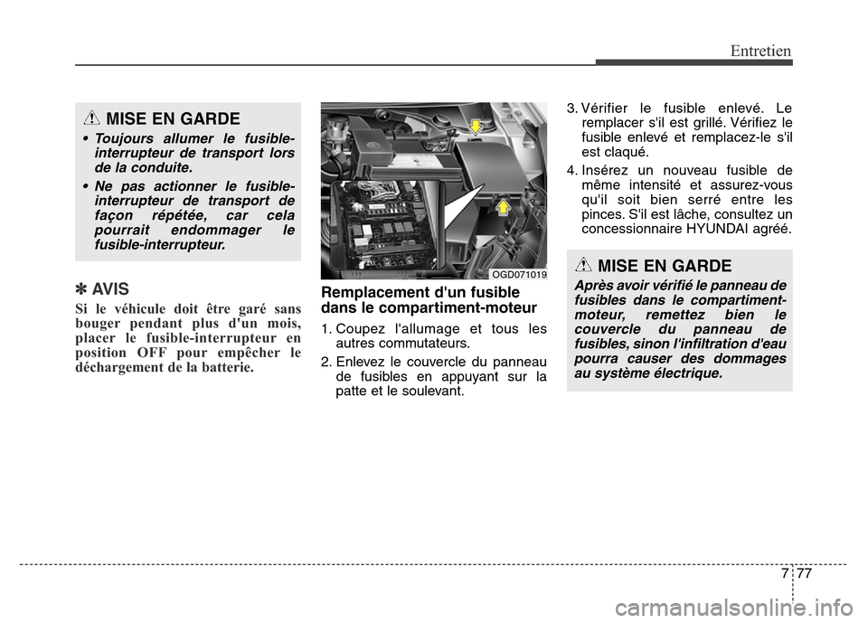 Hyundai Elantra GT 2016 Manuel du propriétaire (in French) 777
Entretien
✽AVIS
Si le véhicule doit être garé sans
bouger pendant plus dun mois,
placer le fusible-interrupteur en
position OFF pour empêcher le
déchargement de la batterie.
Remplacement d Hyundai Elantra GT 2016 Manuel du propriétaire (in French) 777
Entretien
✽AVIS
Si le véhicule doit être garé sans
bouger pendant plus dun mois,
placer le fusible-interrupteur en
position OFF pour empêcher le
déchargement de la batterie.
Remplacement d