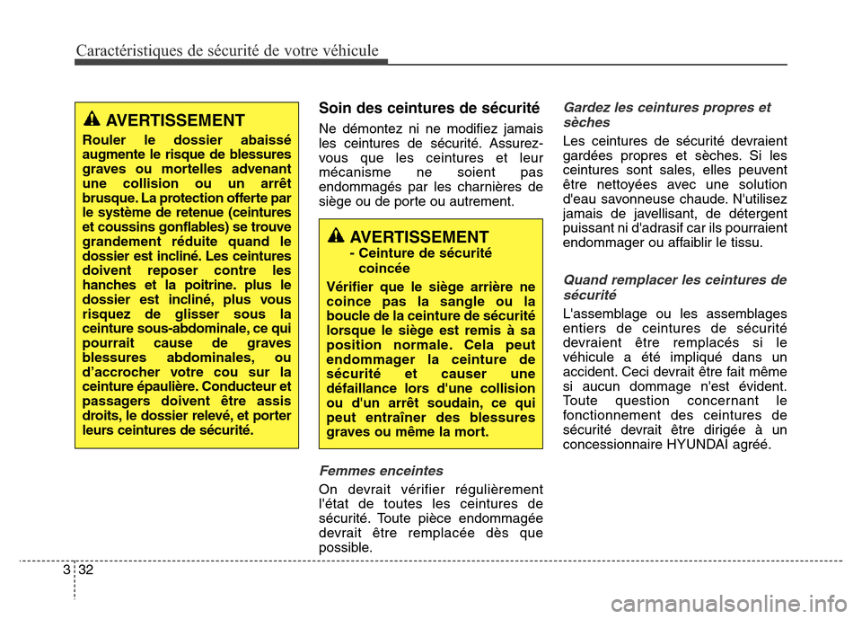 Hyundai Elantra GT 2016 Manuel du propriétaire (in French) Caractéristiques de sécurité de votre véhicule
32 3
Soin des ceintures de sécurité
Ne démontez ni ne modifiez jamais
les ceintures de sécurité. Assurez-
vous que les ceintures et leur
mécani Hyundai Elantra GT 2016 Manuel du propriétaire (in French) Caractéristiques de sécurité de votre véhicule
32 3
Soin des ceintures de sécurité
Ne démontez ni ne modifiez jamais
les ceintures de sécurité. Assurez-
vous que les ceintures et leur
mécani