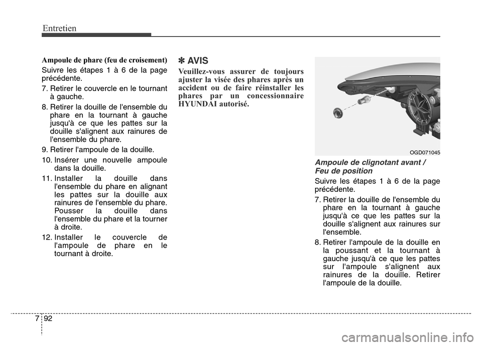 Hyundai Elantra GT 2016 Manuel du propriétaire (in French) Entretien
92 7
Ampoule de phare (feu de croisement)
Suivre les étapes 1 à 6 de la page
précédente.
7. Retirer le couvercle en le tournant
à gauche.
8. Retirer la douille de lensemble du
phare en Hyundai Elantra GT 2016 Manuel du propriétaire (in French) Entretien
92 7
Ampoule de phare (feu de croisement)
Suivre les étapes 1 à 6 de la page
précédente.
7. Retirer le couvercle en le tournant
à gauche.
8. Retirer la douille de lensemble du
phare en
