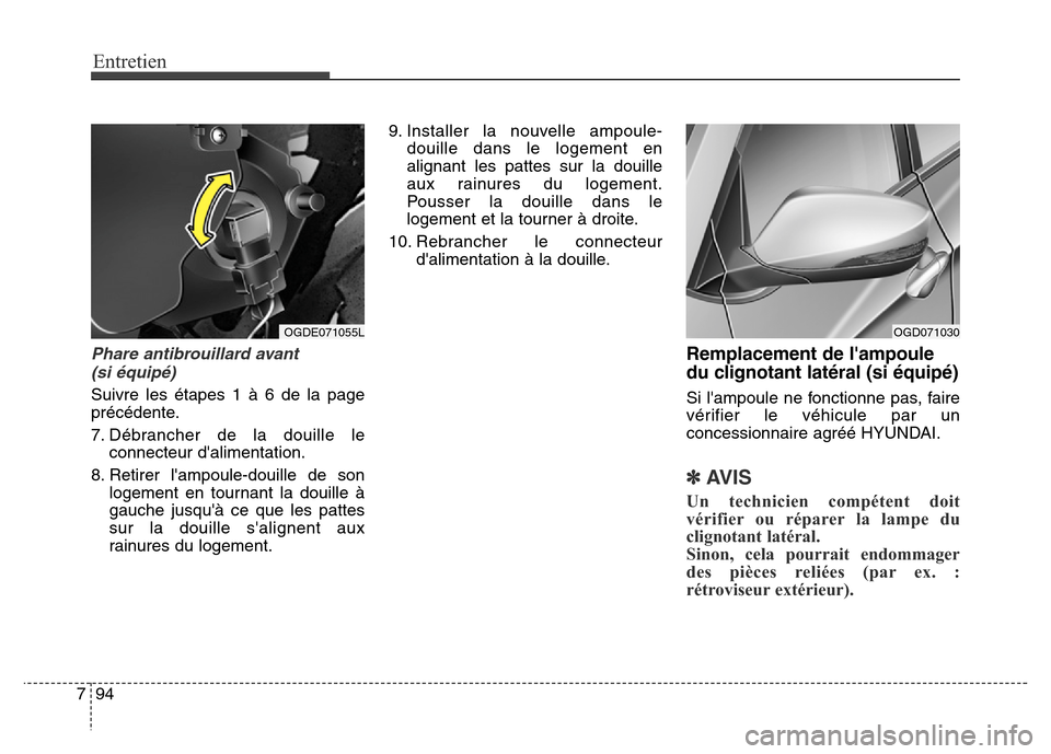 Hyundai Elantra GT 2016 Manuel du propriétaire (in French) Entretien
94 7
Phare antibrouillard avant
(si équipé)
Suivre les étapes 1 à 6 de la page
précédente.
7. Débrancher de la douille le
connecteur dalimentation.
8. Retirer lampoule-douille de s Hyundai Elantra GT 2016 Manuel du propriétaire (in French) Entretien
94 7
Phare antibrouillard avant
(si équipé)
Suivre les étapes 1 à 6 de la page
précédente.
7. Débrancher de la douille le
connecteur dalimentation.
8. Retirer lampoule-douille de s