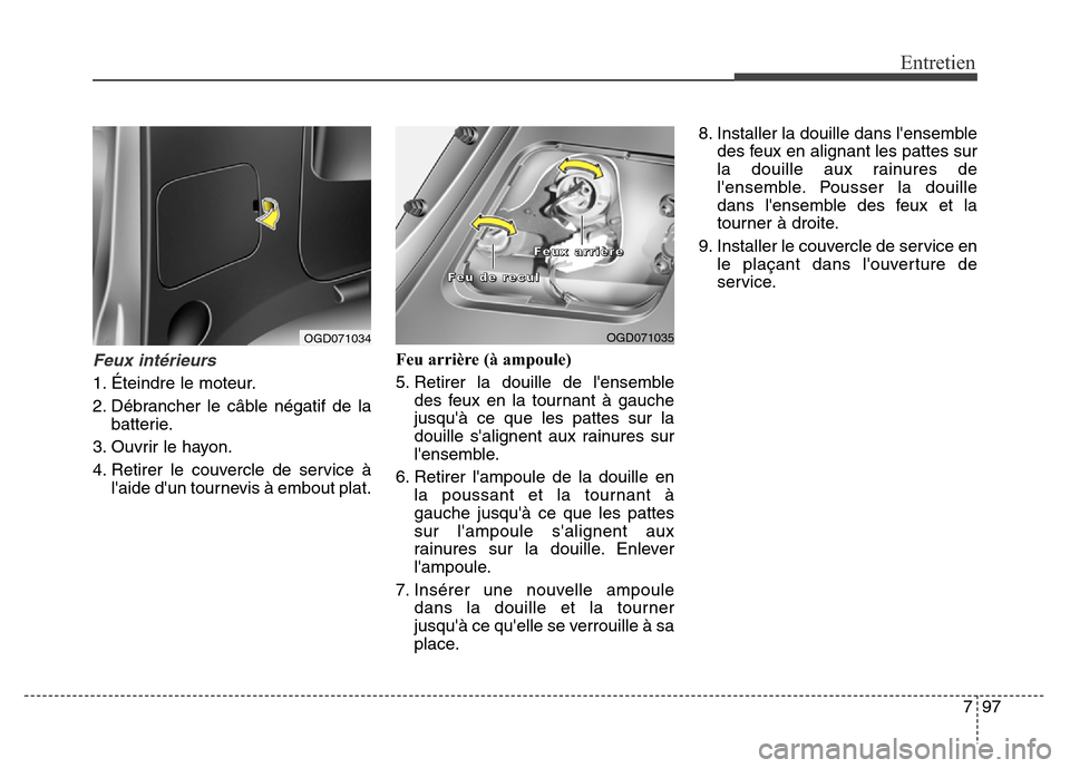Hyundai Elantra GT 2016 Manuel du propriétaire (in French) 797
Entretien
Feux intérieurs
1. Éteindre le moteur.
2. Débrancher le câble négatif de la
batterie.
3. Ouvrir le hayon.
4. Retirer le couvercle de service Ã
laide dun tournevis à embout plat Hyundai Elantra GT 2016 Manuel du propriétaire (in French) 797
Entretien
Feux intérieurs
1. Éteindre le moteur.
2. Débrancher le câble négatif de la
batterie.
3. Ouvrir le hayon.
4. Retirer le couvercle de service Ã
laide dun tournevis à embout plat