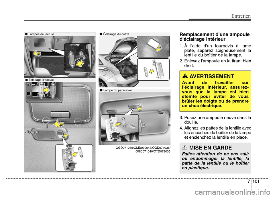 Hyundai Elantra GT 2016 Manuel du propriétaire (in French) 7101
Entretien
Remplacement dune ampoule
déclairage intérieur
1. À laide dun tournevis à lame
plate, séparez soigneusement la
lentille du boîtier de la lampe.
2. Enlevez lampoule en la tira Hyundai Elantra GT 2016 Manuel du propriétaire (in French) 7101
Entretien
Remplacement dune ampoule
déclairage intérieur
1. À laide dun tournevis à lame
plate, séparez soigneusement la
lentille du boîtier de la lampe.
2. Enlevez lampoule en la tira