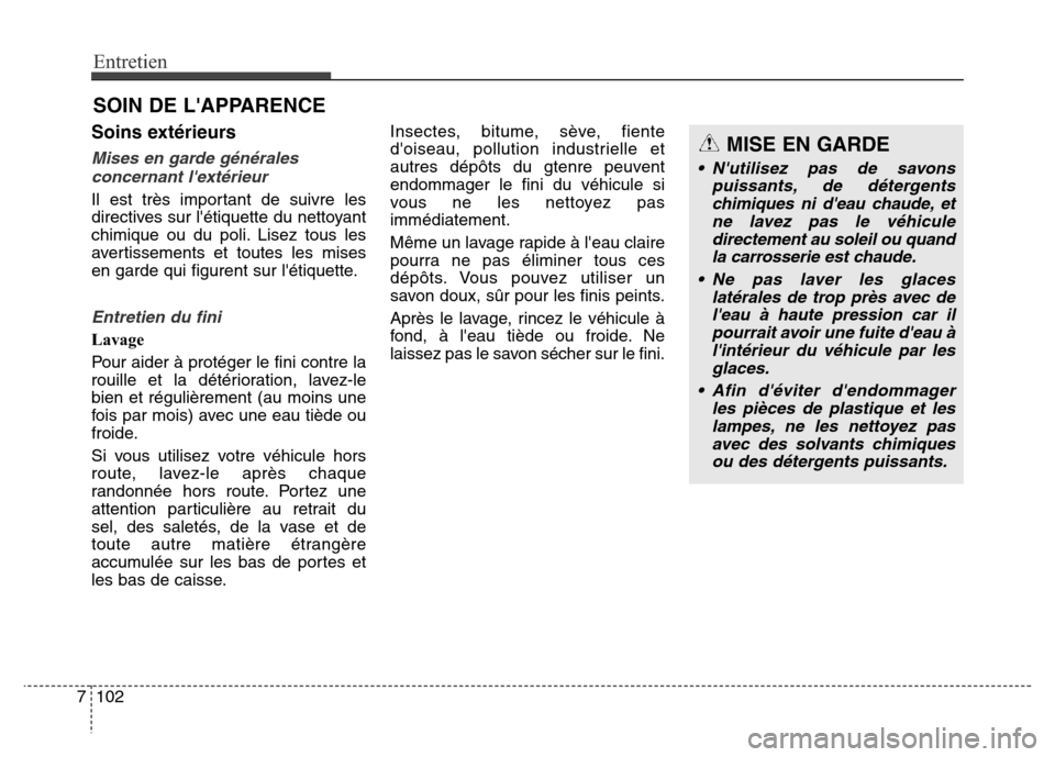 Hyundai Elantra GT 2016 Manuel du propriétaire (in French) Entretien
102 7
SOIN DE LAPPARENCE
Soins extérieurs
Mises en garde générales
concernant lextérieur
Il est très important de suivre les
directives sur létiquette du nettoyant
chimique ou du po Hyundai Elantra GT 2016 Manuel du propriétaire (in French) Entretien
102 7
SOIN DE LAPPARENCE
Soins extérieurs
Mises en garde générales
concernant lextérieur
Il est très important de suivre les
directives sur létiquette du nettoyant
chimique ou du po