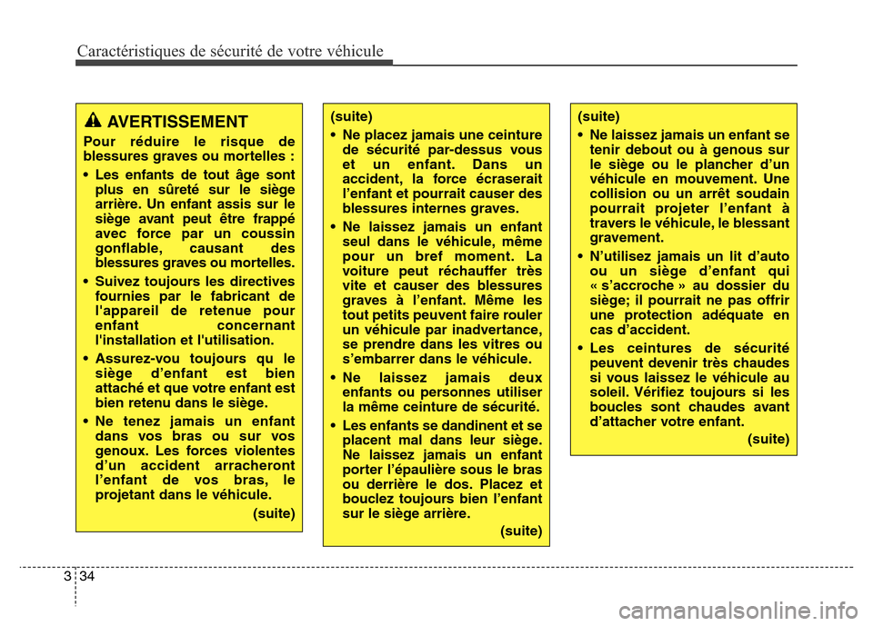 Hyundai Elantra GT 2016 Manuel du propriétaire (in French) Caractéristiques de sécurité de votre véhicule
34 3
(suite)
• Ne placez jamais une ceinture
de sécurité par-dessus vous
et un enfant. Dans un
accident, la force écraserait
l’enfant et pourr Hyundai Elantra GT 2016 Manuel du propriétaire (in French) Caractéristiques de sécurité de votre véhicule
34 3
(suite)
• Ne placez jamais une ceinture
de sécurité par-dessus vous
et un enfant. Dans un
accident, la force écraserait
l’enfant et pourr