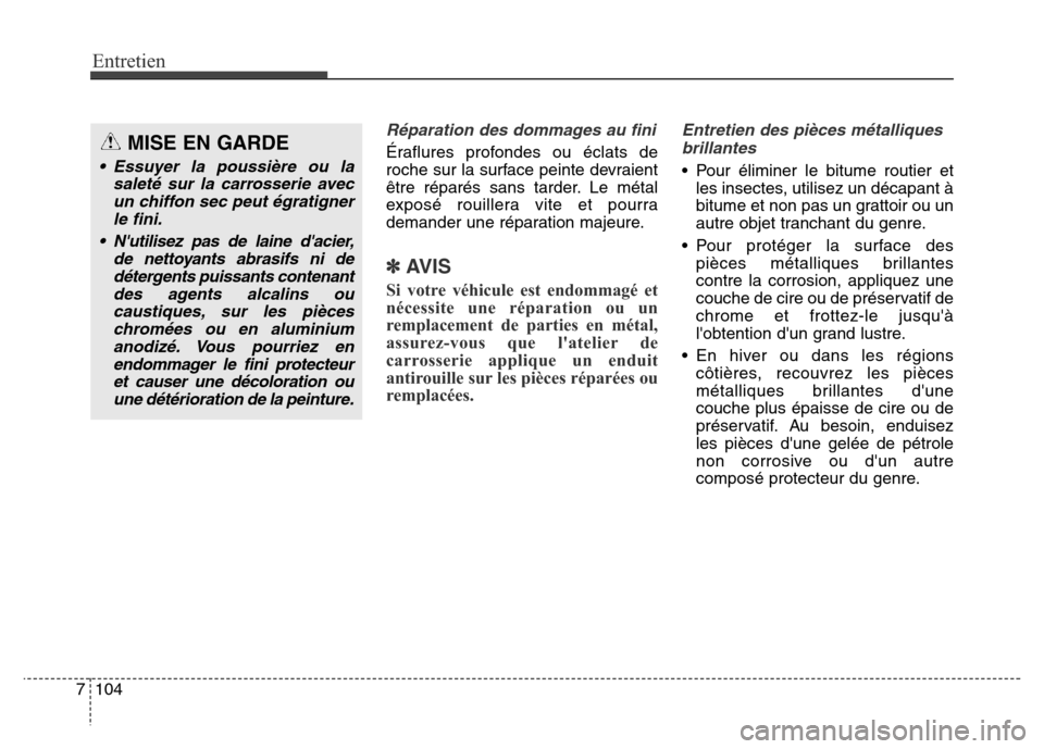 Hyundai Elantra GT 2016 Manuel du propriétaire (in French) Entretien
104 7
Réparation des dommages au fini
Éraflures profondes ou éclats de
roche sur la surface peinte devraient
être réparés sans tarder. Le métal
exposé rouillera vite et pourra
demand Hyundai Elantra GT 2016 Manuel du propriétaire (in French) Entretien
104 7
Réparation des dommages au fini
Éraflures profondes ou éclats de
roche sur la surface peinte devraient
être réparés sans tarder. Le métal
exposé rouillera vite et pourra
demand