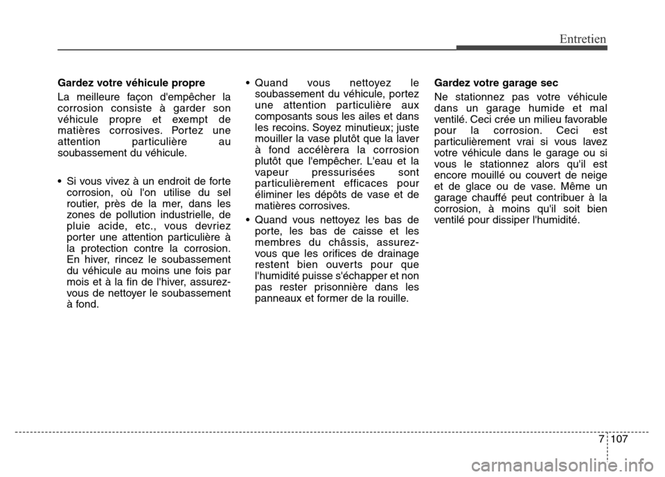 Hyundai Elantra GT 2016 Manuel du propriétaire (in French) 7107
Entretien
Gardez votre véhicule propre
La meilleure façon dempêcher la
corrosion consiste à garder son
véhicule propre et exempt de
matières corrosives. Portez une
attention particulière Hyundai Elantra GT 2016 Manuel du propriétaire (in French) 7107
Entretien
Gardez votre véhicule propre
La meilleure façon dempêcher la
corrosion consiste à garder son
véhicule propre et exempt de
matières corrosives. Portez une
attention particulière