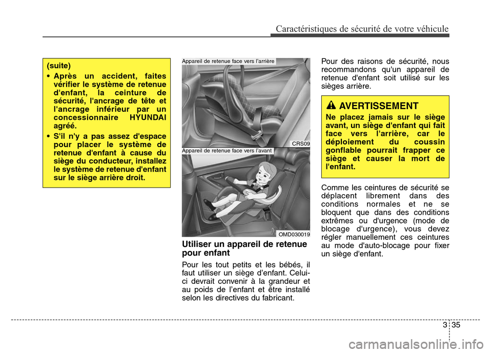 Hyundai Elantra GT 2016 Manuel du propriétaire (in French) 335
Caractéristiques de sécurité de votre véhicule
Utiliser un appareil de retenue
pour enfant
Pour les tout petits et les bébés, il
faut utiliser un siège d’enfant. Celui-
ci devrait conveni Hyundai Elantra GT 2016 Manuel du propriétaire (in French) 335
Caractéristiques de sécurité de votre véhicule
Utiliser un appareil de retenue
pour enfant
Pour les tout petits et les bébés, il
faut utiliser un siège d’enfant. Celui-
ci devrait conveni
