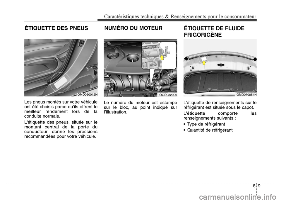 Hyundai Elantra GT 2016 Manuel du propriétaire (in French) 89
Caractéristiques techniques & Renseignements pour le consommateur
Les pneus montés sur votre véhicule
ont été choisis parce qu’ils offrent le
meilleur rendement lors de la
conduite normale.
Hyundai Elantra GT 2016 Manuel du propriétaire (in French) 89
Caractéristiques techniques & Renseignements pour le consommateur
Les pneus montés sur votre véhicule
ont été choisis parce qu’ils offrent le
meilleur rendement lors de la
conduite normale.
