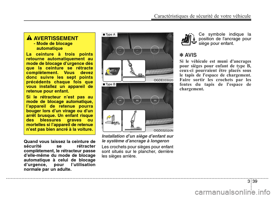 Hyundai Elantra GT 2016 Manuel du propriétaire (in French) 339
Caractéristiques de sécurité de votre véhicule
Quand vous laissez la ceinture de
sécurité se rétracter
complètement, le rétracteur passe
d’elle-même du mode de blocage
automatique à c Hyundai Elantra GT 2016 Manuel du propriétaire (in French) 339
Caractéristiques de sécurité de votre véhicule
Quand vous laissez la ceinture de
sécurité se rétracter
complètement, le rétracteur passe
d’elle-même du mode de blocage
automatique à c