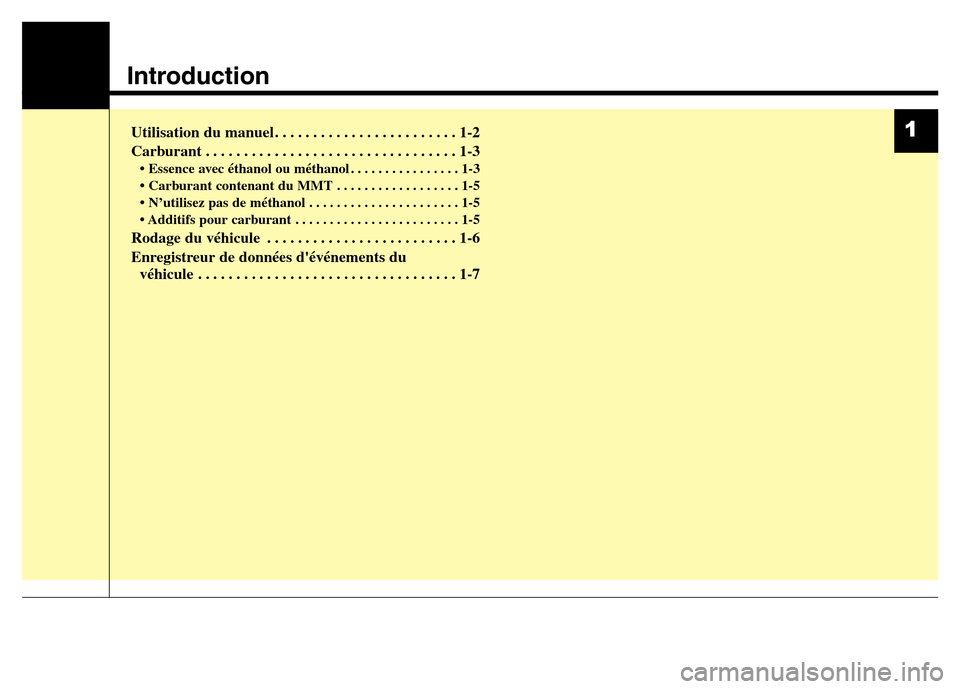 Hyundai Elantra GT 2016  Manuel du propriétaire (in French) Introduction
Utilisation du manuel . . . . . . . . . . . . . . . . . . . . . . . . 1-2
Carburant . . . . . . . . . . . . . . . . . . . . . . . . . . . . . . . . . 1-3
• Essence avec éthanol ou mét