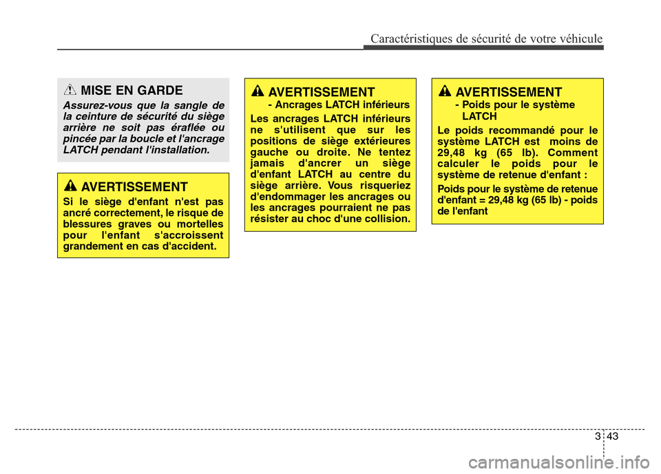 Hyundai Elantra GT 2016 Manuel du propriétaire (in French) 343
Caractéristiques de sécurité de votre véhicule
AVERTISSEMENT
Si le siège denfant nest pas
ancré correctement, le risque de
blessures graves ou mortelles
pour lenfant saccroissent
grandem Hyundai Elantra GT 2016 Manuel du propriétaire (in French) 343
Caractéristiques de sécurité de votre véhicule
AVERTISSEMENT
Si le siège denfant nest pas
ancré correctement, le risque de
blessures graves ou mortelles
pour lenfant saccroissent
grandem