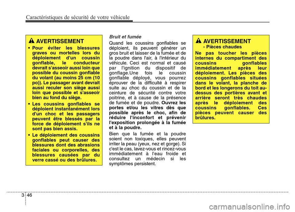 Hyundai Elantra GT 2016 Manuel du propriétaire (in French) Caractéristiques de sécurité de votre véhicule
46 3
Bruit et fumée
Quand les coussins gonflables se
déploient, ils peuvent générer un
gros bruit et laisser de la fumée et de
la poudre dans l Hyundai Elantra GT 2016 Manuel du propriétaire (in French) Caractéristiques de sécurité de votre véhicule
46 3
Bruit et fumée
Quand les coussins gonflables se
déploient, ils peuvent générer un
gros bruit et laisser de la fumée et de
la poudre dans l