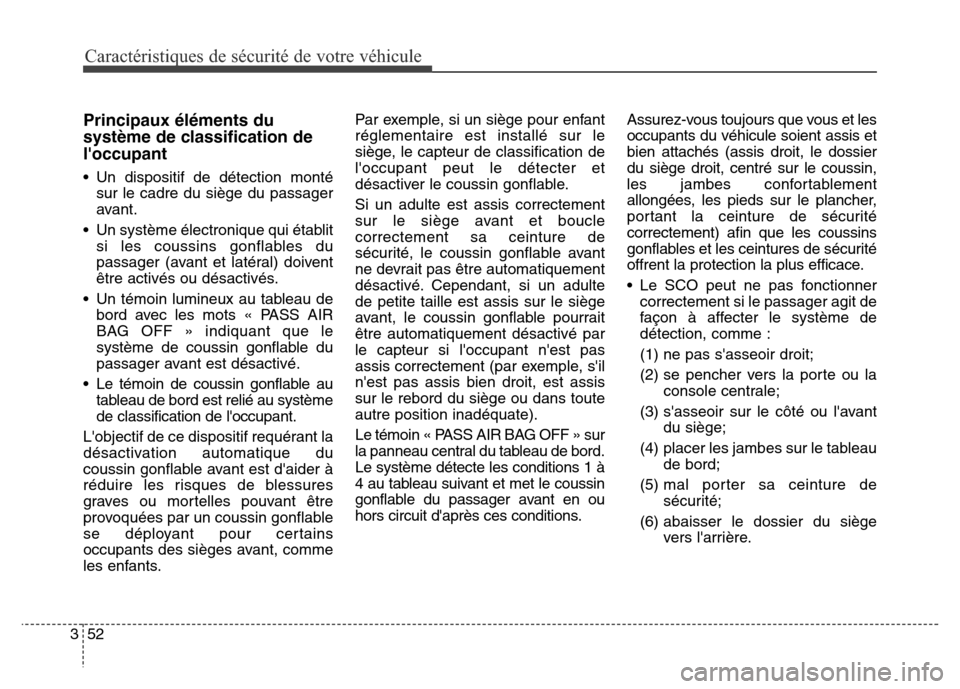 Hyundai Elantra GT 2016 Manuel du propriétaire (in French) Caractéristiques de sécurité de votre véhicule
52 3
Principaux éléments du
système de classification de
loccupant
• Un dispositif de détection monté
sur le cadre du siège du passager
avan Hyundai Elantra GT 2016 Manuel du propriétaire (in French) Caractéristiques de sécurité de votre véhicule
52 3
Principaux éléments du
système de classification de
loccupant
• Un dispositif de détection monté
sur le cadre du siège du passager
avan