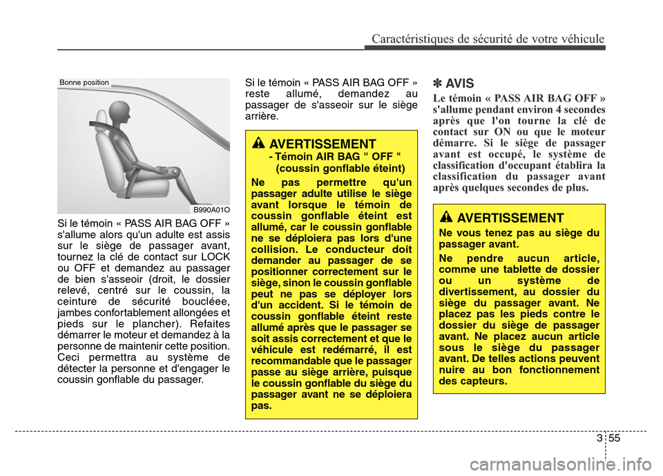 Hyundai Elantra GT 2016 Manuel du propriétaire (in French) 355
Caractéristiques de sécurité de votre véhicule
Si le témoin « PASS AIR BAG OFF »
sallume alors quun adulte est assis
sur le siège de passager avant,
tournez la clé de contact sur LOCK
o Hyundai Elantra GT 2016 Manuel du propriétaire (in French) 355
Caractéristiques de sécurité de votre véhicule
Si le témoin « PASS AIR BAG OFF »
sallume alors quun adulte est assis
sur le siège de passager avant,
tournez la clé de contact sur LOCK
o