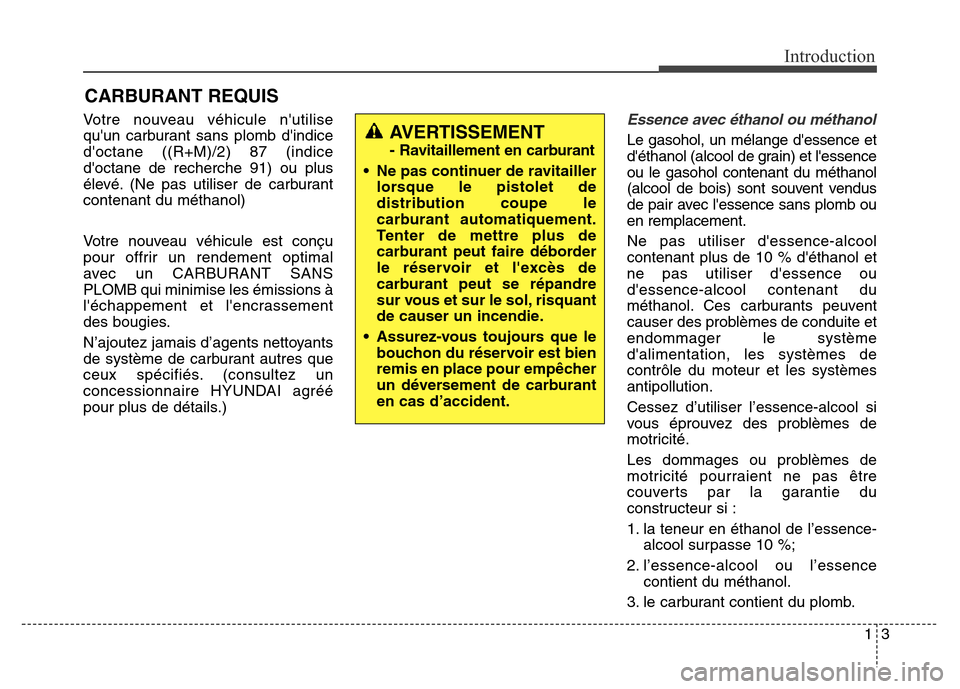 Hyundai Elantra GT 2016  Manuel du propriétaire (in French) 13
Introduction
Votre nouveau véhicule nutilise
quun carburant sans plomb dindice
doctane ((R+M)/2) 87 (indice
doctane de recherche 91) ou plus
élevé. (Ne pas utiliser de carburant
contenant d