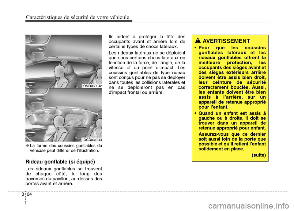 Hyundai Elantra GT 2016 Manuel du propriétaire (in French) Caractéristiques de sécurité de votre véhicule
64 3
❈La forme des coussins gonflables du
véhicule peut différer de l’illustration.
Rideau gonflable (si équipé)
Les rideaux gonflables se tr Hyundai Elantra GT 2016 Manuel du propriétaire (in French) Caractéristiques de sécurité de votre véhicule
64 3
❈La forme des coussins gonflables du
véhicule peut différer de l’illustration.
Rideau gonflable (si équipé)
Les rideaux gonflables se tr