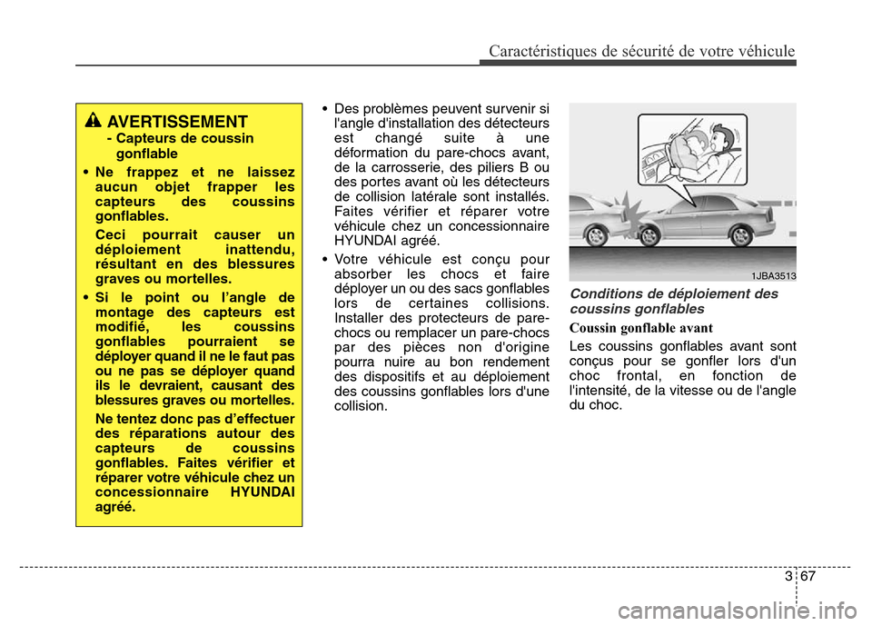 Hyundai Elantra GT 2016 Manuel du propriétaire (in French) 367
Caractéristiques de sécurité de votre véhicule
• Des problèmes peuvent survenir si
langle dinstallation des détecteurs
est changé suite à une
déformation du pare-chocs avant,
de la ca Hyundai Elantra GT 2016 Manuel du propriétaire (in French) 367
Caractéristiques de sécurité de votre véhicule
• Des problèmes peuvent survenir si
langle dinstallation des détecteurs
est changé suite à une
déformation du pare-chocs avant,
de la ca