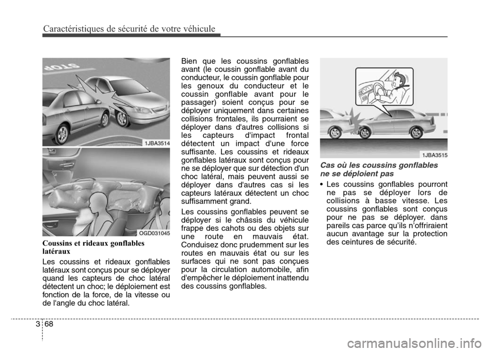 Hyundai Elantra GT 2016 Manuel du propriétaire (in French) Caractéristiques de sécurité de votre véhicule
68 3
Coussins et rideaux gonflables
latéraux
Les coussins et rideaux gonflables
latéraux sont conçus pour se déployer
quand les capteurs de choc Hyundai Elantra GT 2016 Manuel du propriétaire (in French) Caractéristiques de sécurité de votre véhicule
68 3
Coussins et rideaux gonflables
latéraux
Les coussins et rideaux gonflables
latéraux sont conçus pour se déployer
quand les capteurs de choc