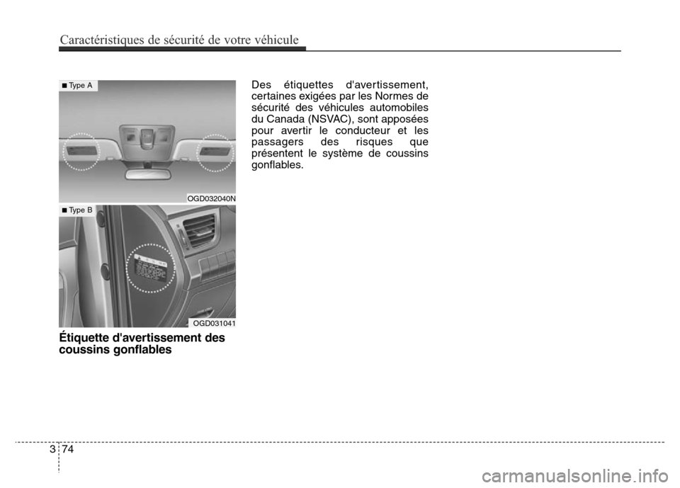 Hyundai Elantra GT 2016  Manuel du propriétaire (in French) Étiquette davertissement des
coussins gonflables
Des étiquettes davertissement,
certaines exigées par les Normes de
sécurité des véhicules automobiles
du Canada (NSVAC), sont apposées
pour av