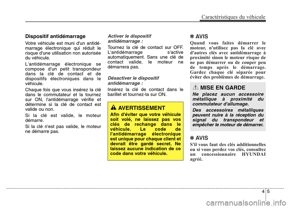 Hyundai Elantra GT 2016  Manuel du propriétaire (in French) 45
Caractéristiques du véhicule
Dispositif antidémarrage
Votre véhicule est muni dun antidé-
marrage électronique qui réduit le
risque dune utilisation non autorisée
du véhicule.
Lantidém