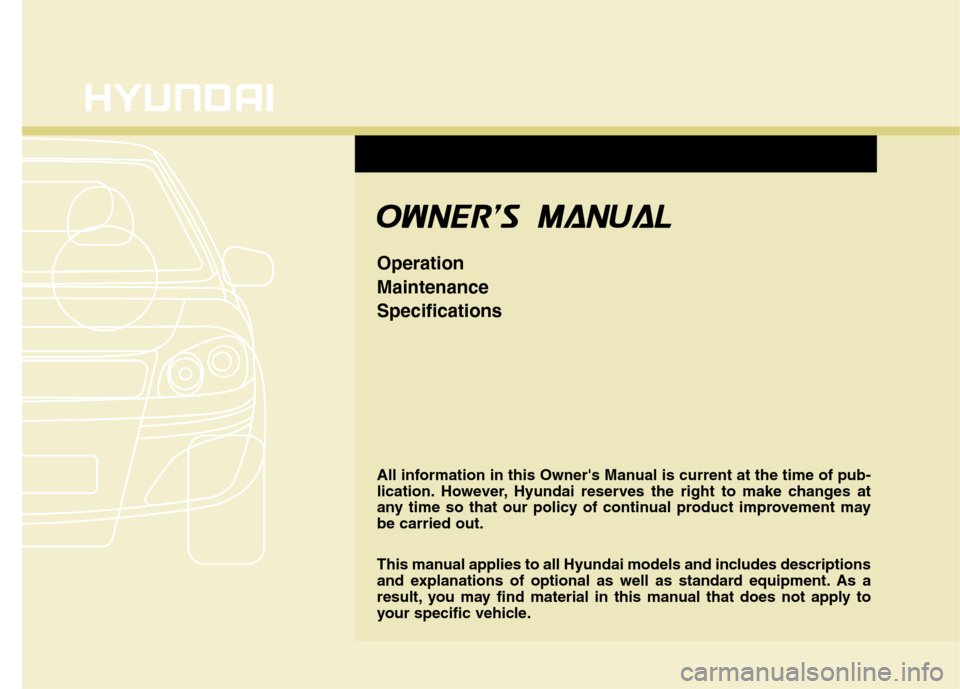 Hyundai Elantra GT 2013  Owners Manual All information in this Owners Manual is current at the time of pub-
lication. However, Hyundai reserves the right to make changes at
any time so that our policy of continual product improvement may
