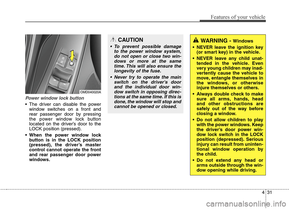 Hyundai Elantra GT 2013  Owners Manual 431
Features of your vehicle
Power window lock button
 The driver can disable the power
window switches on a front and
rear passenger door by pressing
the power window lock button
located on the drive