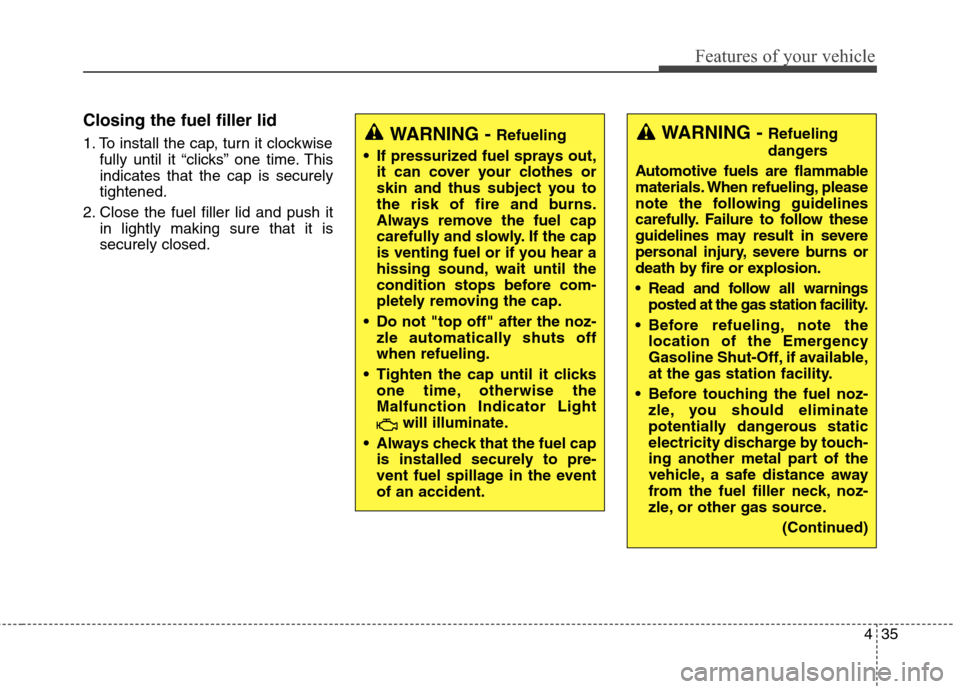 Hyundai Elantra GT 2013  Owners Manual 435
Features of your vehicle
Closing the fuel filler lid
1. To install the cap, turn it clockwise
fully until it “clicks” one time. This
indicates that the cap is securely
tightened.
2. Close the 