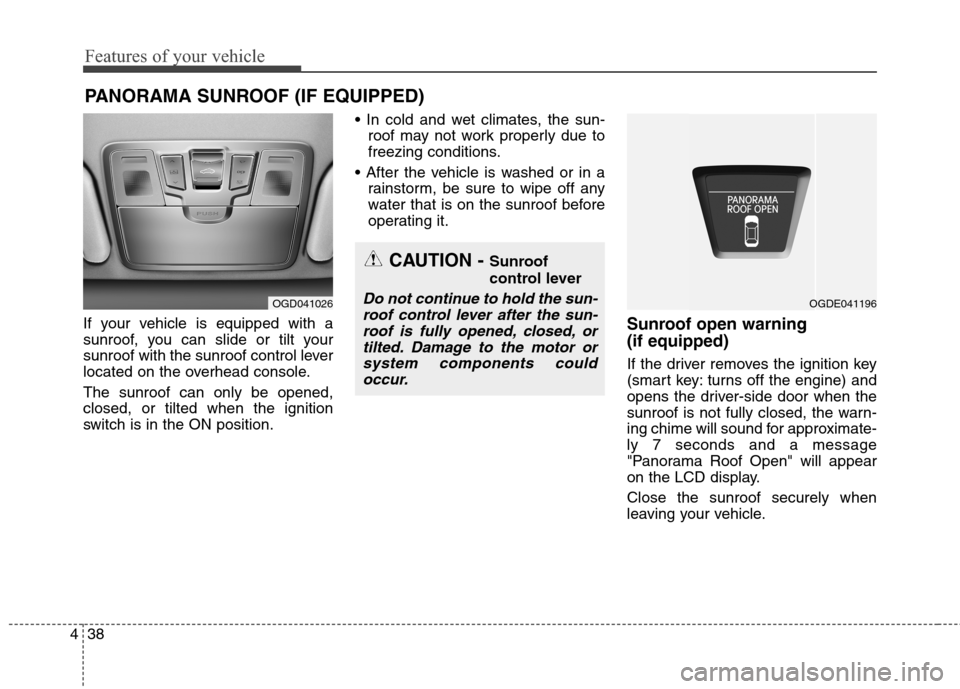 Hyundai Elantra GT 2013  Owners Manual Features of your vehicle
38 4
If your vehicle is equipped with a
sunroof, you can slide or tilt your
sunroof with the sunroof control lever
located on the overhead console.
The sunroof can only be ope
