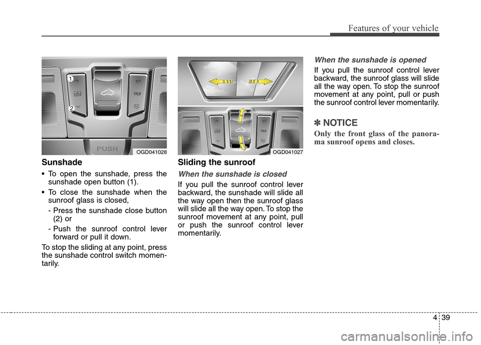 Hyundai Elantra GT 2013  Owners Manual 439
Features of your vehicle
Sunshade
 To open the sunshade, press the
sunshade open button (1).
 To close the sunshade when the
sunroof glass is closed,
- Press the sunshade close button
(2) or
- Pus
