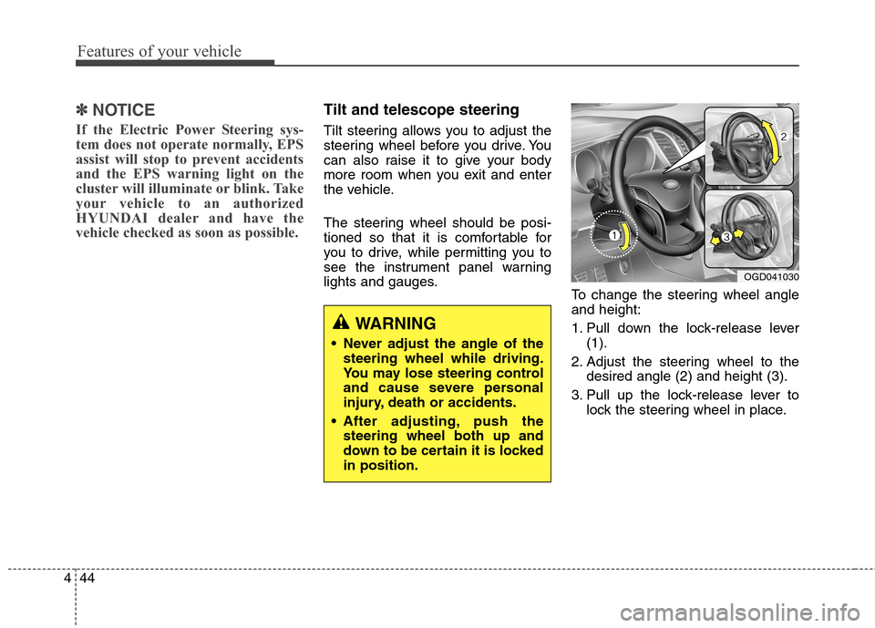 Hyundai Elantra GT 2013  Owners Manual Features of your vehicle
44 4
✽
✽
NOTICE
If the Electric Power Steering sys-
tem does not operate normally, EPS
assist will stop to prevent accidents
and the EPS warning light on the
cluster will 