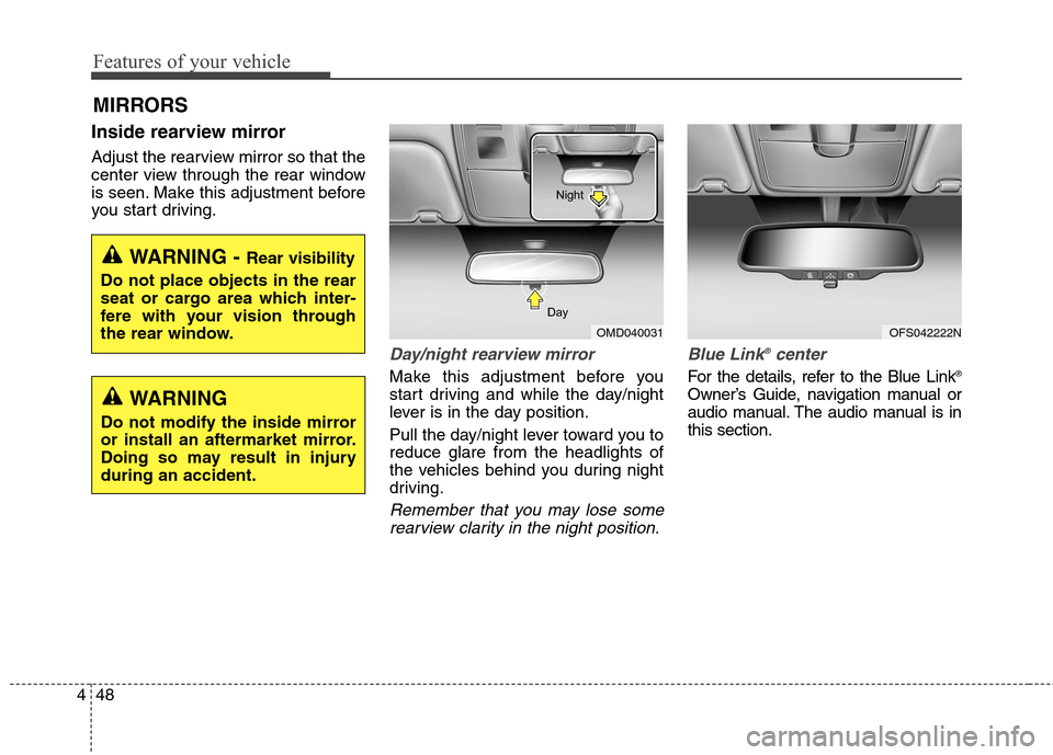 Hyundai Elantra GT 2013  Owners Manual Features of your vehicle
48 4
Inside rearview mirror
Adjust the rearview mirror so that the
center view through the rear window
is seen. Make this adjustment before
you start driving.
Day/night rearvi