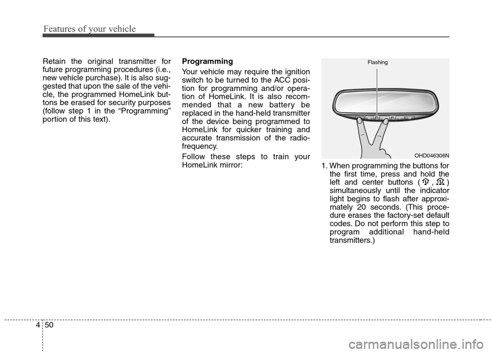 Hyundai Elantra GT 2013  Owners Manual Features of your vehicle
50 4
Retain the original transmitter for
future programming procedures (i.e.,
new vehicle purchase). It is also sug-
gested that upon the sale of the vehi-
cle, the programmed