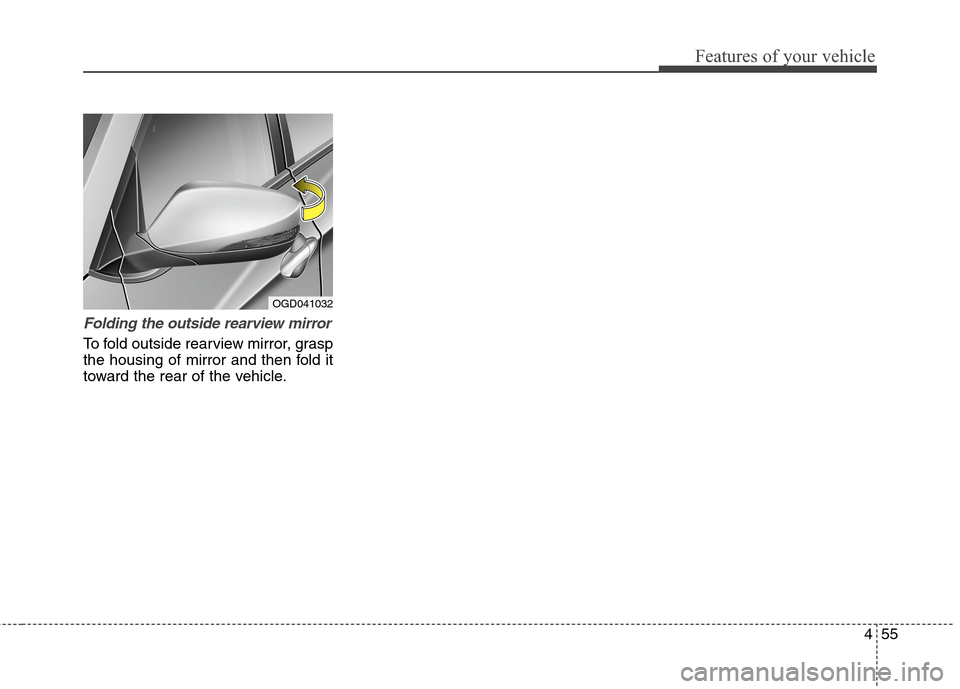 Hyundai Elantra GT 2013  Owners Manual 455
Features of your vehicle
Folding the outside rearview mirror 
To fold outside rearview mirror, grasp
the housing of mirror and then fold it
toward the rear of the vehicle.
OGD041032 