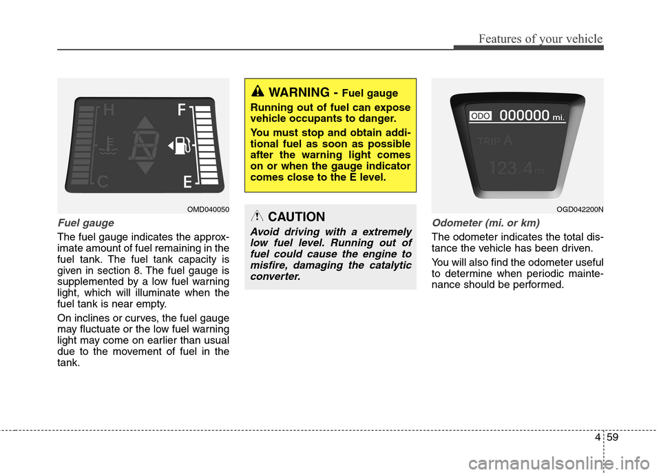 Hyundai Elantra GT 2013 Owners Manual 459
Features of your vehicle
Fuel gauge
The fuel gauge indicates the approx-
imate amount of fuel remaining in the
fuel tank.
The fuel tank capacity is
given in section 8.
The fuel gauge is
supplement Hyundai Elantra GT 2013 Owners Manual 459
Features of your vehicle
Fuel gauge
The fuel gauge indicates the approx-
imate amount of fuel remaining in the
fuel tank.
The fuel tank capacity is
given in section 8.
The fuel gauge is
supplement