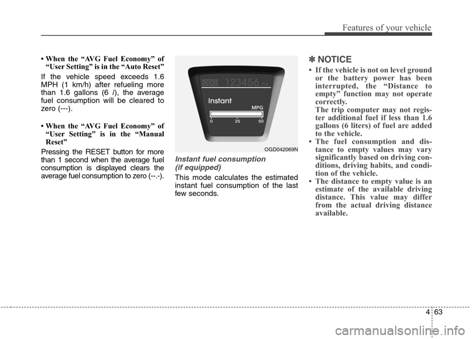 Hyundai Elantra GT 2013 Owners Manual 463
Features of your vehicle
• When the “AVG Fuel Economy” of
“User Setting” is in the “Auto Reset”
If the vehicle speed exceeds 1.6
MPH (1 km/h) after refueling more
than 1.6 gallons (6 Hyundai Elantra GT 2013 Owners Manual 463
Features of your vehicle
• When the “AVG Fuel Economy” of
“User Setting” is in the “Auto Reset”
If the vehicle speed exceeds 1.6
MPH (1 km/h) after refueling more
than 1.6 gallons (6
