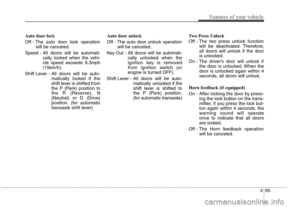 Hyundai Elantra GT 2013 Owners Guide 465
Features of your vehicle
Auto door lock
Off - The auto door lock operation
will be canceled.
Speed - All doors will be automati-
cally locked when the vehi-
cle speed exceeds 9.3mph
(15km/h).
Shif