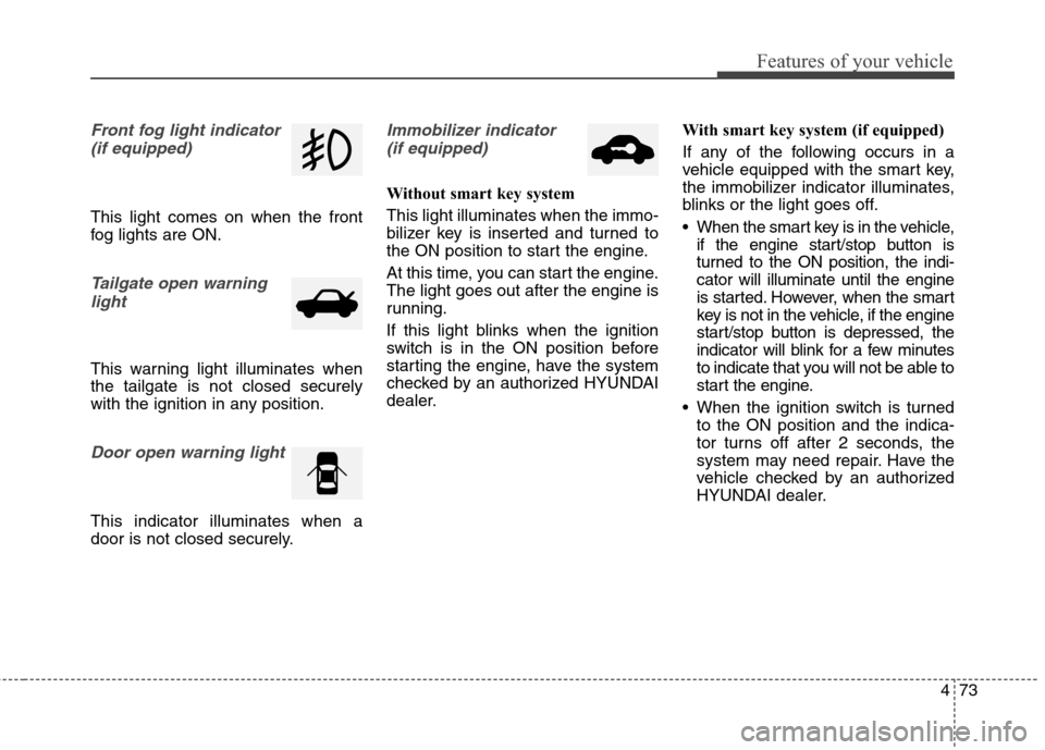 Hyundai Elantra GT 2013 Owners Manual 473
Features of your vehicle
Front fog light indicator
(if equipped)
This light comes on when the front
fog lights are ON.
Tailgate open warning
light
This warning light illuminates when
the tailgate Hyundai Elantra GT 2013 Owners Manual 473
Features of your vehicle
Front fog light indicator
(if equipped)
This light comes on when the front
fog lights are ON.
Tailgate open warning
light
This warning light illuminates when
the tailgate