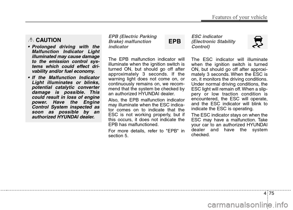 Hyundai Elantra GT 2013 Owners Manual 475
Features of your vehicle
EPB (Electric Parking
Brake) malfunction
indicator
The EPB malfunction indicator will
illuminate when the ignition switch is
turned ON, but should go off after
approximat Hyundai Elantra GT 2013 Owners Manual 475
Features of your vehicle
EPB (Electric Parking
Brake) malfunction
indicator
The EPB malfunction indicator will
illuminate when the ignition switch is
turned ON, but should go off after
approximat