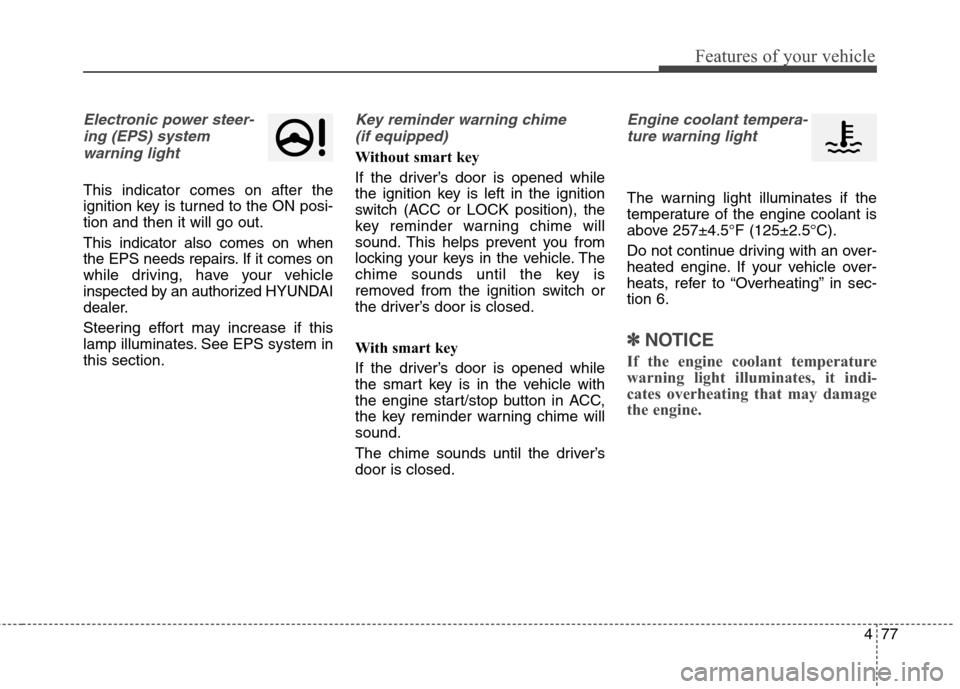 Hyundai Elantra GT 2013 Owners Manual 477
Features of your vehicle
Electronic power steer-
ing (EPS) system
warning light
This indicator comes on after the
ignition key is turned to the ON posi-
tion and then it will go out.
This indica Hyundai Elantra GT 2013 Owners Manual 477
Features of your vehicle
Electronic power steer-
ing (EPS) system
warning light
This indicator comes on after the
ignition key is turned to the ON posi-
tion and then it will go out.
This indica