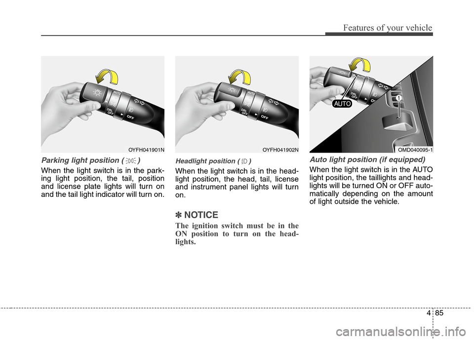 Hyundai Elantra GT 2013 Owners Manual 485
Features of your vehicle
Parking light position ( )
When the light switch is in the park-
ing light position, the tail, position
and license plate lights will turn on
and the tail light indicator Hyundai Elantra GT 2013 Owners Manual 485
Features of your vehicle
Parking light position ( )
When the light switch is in the park-
ing light position, the tail, position
and license plate lights will turn on
and the tail light indicator