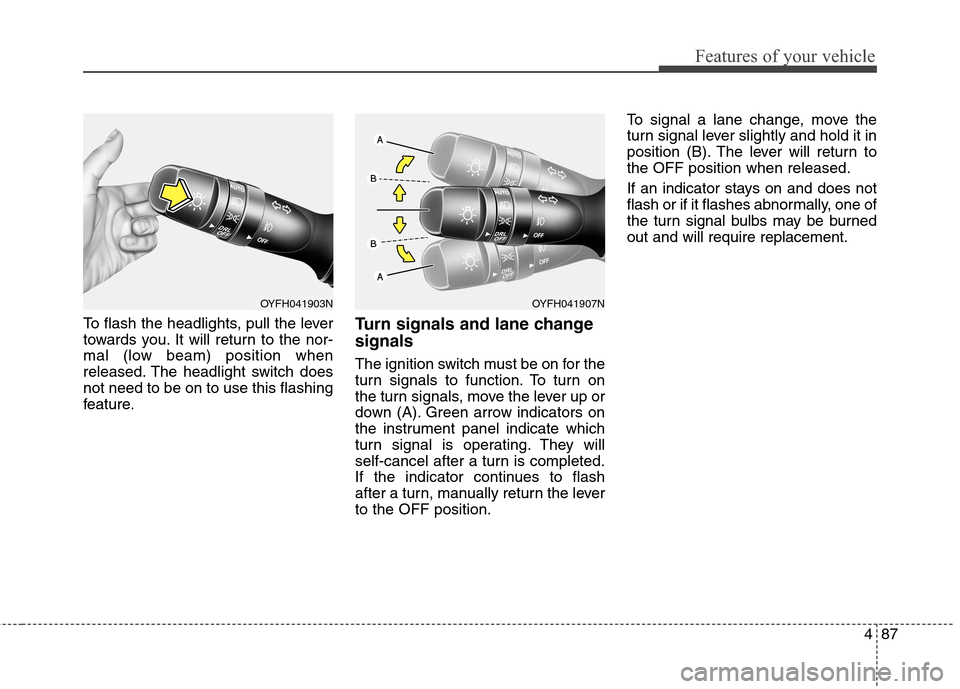 Hyundai Elantra GT 2013 Owners Manual 487
Features of your vehicle
To flash the headlights, pull the lever
towards you. It will return to the nor-
mal (low beam) position when
released. The headlight switch does
not need to be on to use t Hyundai Elantra GT 2013 Owners Manual 487
Features of your vehicle
To flash the headlights, pull the lever
towards you. It will return to the nor-
mal (low beam) position when
released. The headlight switch does
not need to be on to use t