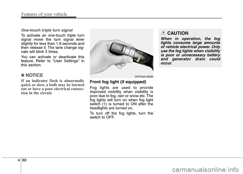 Hyundai Elantra GT 2013 Owners Manual Features of your vehicle
88 4
One-touch triple turn signal
To activate an one-touch triple turn
signal move the turn signal lever
slightly for less than 1.8 seconds and
then release it. The lane chan Hyundai Elantra GT 2013 Owners Manual Features of your vehicle
88 4
One-touch triple turn signal
To activate an one-touch triple turn
signal move the turn signal lever
slightly for less than 1.8 seconds and
then release it. The lane chan