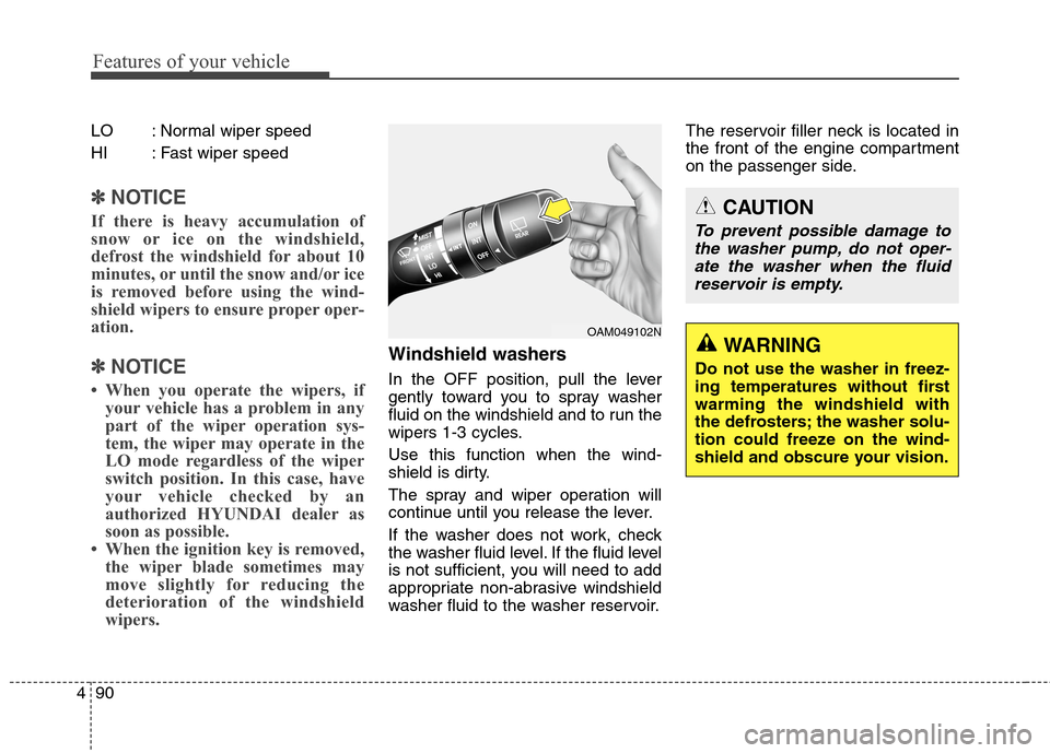 Hyundai Elantra GT 2013 Owners Manual Features of your vehicle
90 4
LO : Normal wiper speed
HI : Fast wiper speed
✽ ✽
NOTICE
If there is heavy accumulation of
snow or ice on the windshield,
defrost the windshield for about 10
minutes, Hyundai Elantra GT 2013 Owners Manual Features of your vehicle
90 4
LO : Normal wiper speed
HI : Fast wiper speed
✽ ✽
NOTICE
If there is heavy accumulation of
snow or ice on the windshield,
defrost the windshield for about 10
minutes,