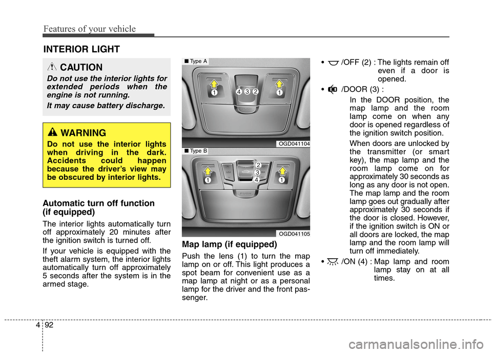 Hyundai Elantra GT 2013 Owners Guide Features of your vehicle
92 4
Automatic turn off function 
(if equipped) 
The interior lights automatically turn
off approximately 20 minutes after
the ignition switch is turned off.
If your vehicle i