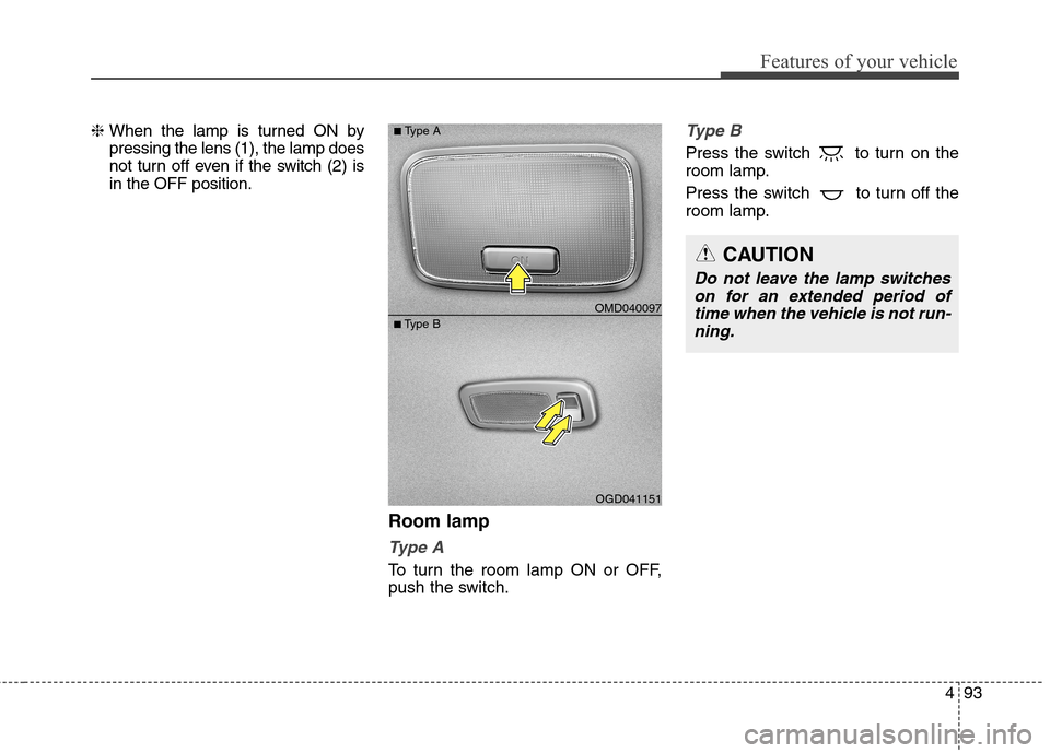 Hyundai Elantra GT 2013 Owners Manual 493
Features of your vehicle
❈ When the lamp is turned ON by
pressing the lens (1), the lamp does
not turn off even if the switch (2) is
in the OFF position.
Room lamp
Type A
To turn the room lamp O Hyundai Elantra GT 2013 Owners Manual 493
Features of your vehicle
❈ When the lamp is turned ON by
pressing the lens (1), the lamp does
not turn off even if the switch (2) is
in the OFF position.
Room lamp
Type A
To turn the room lamp O