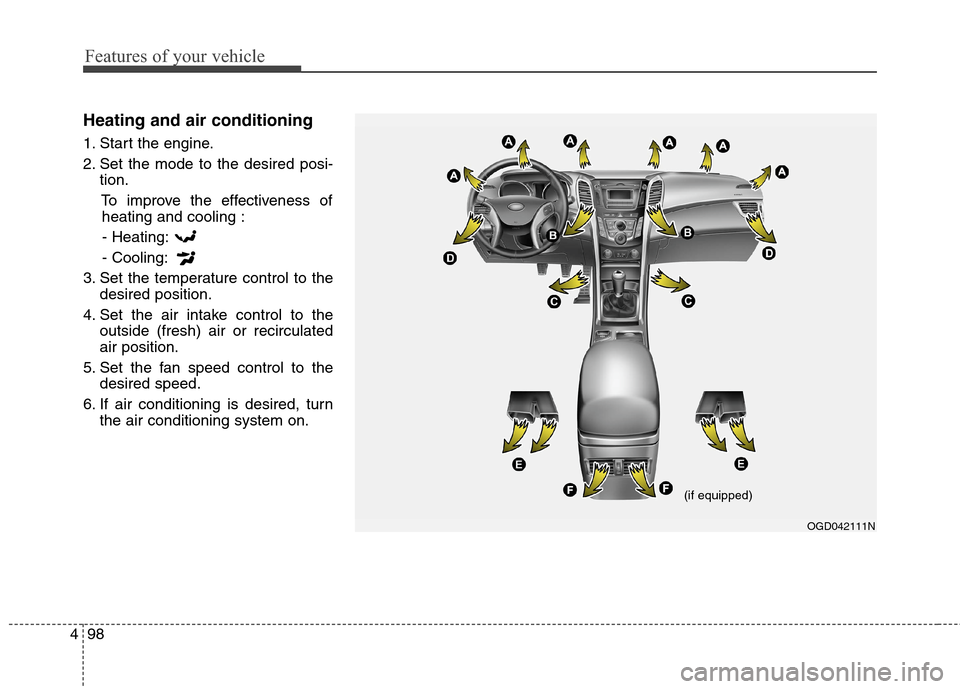 Hyundai Elantra GT 2013 Owners Manual Features of your vehicle
98 4
Heating and air conditioning
1. Start the engine.
2. Set the mode to the desired posi-
tion.
To improve the effectiveness of
heating and cooling :
- Heating:
- Cooling:
3 Hyundai Elantra GT 2013 Owners Manual Features of your vehicle
98 4
Heating and air conditioning
1. Start the engine.
2. Set the mode to the desired posi-
tion.
To improve the effectiveness of
heating and cooling :
- Heating:
- Cooling:
3