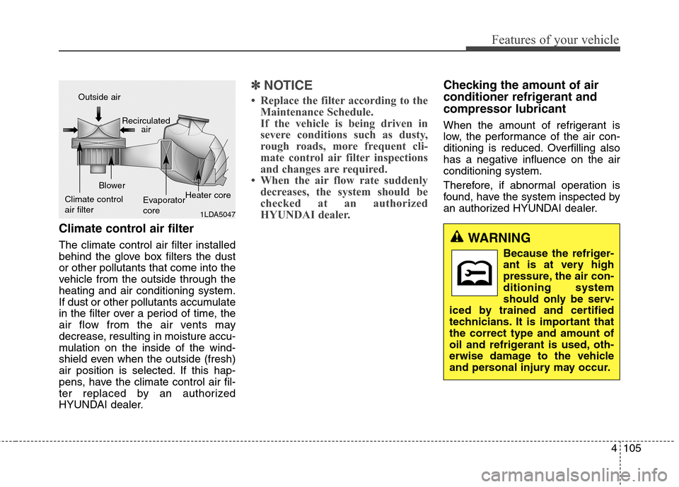 Hyundai Elantra GT 2013  Owners Manual 4105
Features of your vehicle
Climate control air filter
The climate control air filter installed
behind the glove box filters the dust
or other pollutants that come into the
vehicle from the outside 