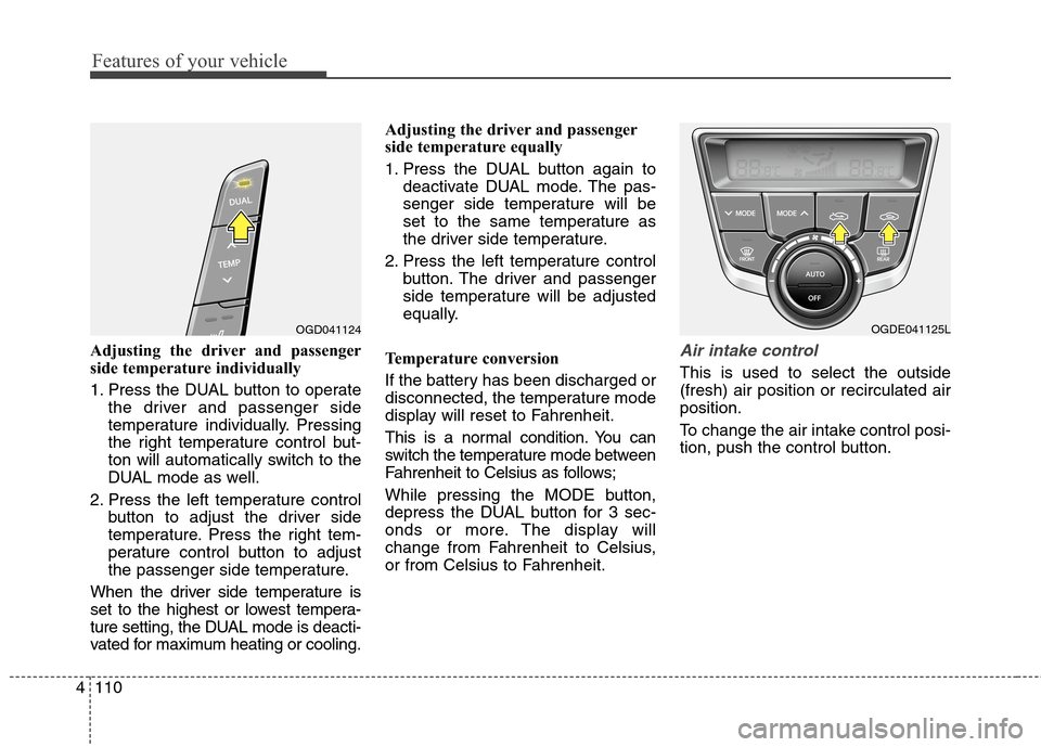 Hyundai Elantra GT 2013 Owners Manual Features of your vehicle
110 4
Adjusting the driver and passenger
side temperature individually
1. Press the DUAL button to operate
the driver and passenger side
temperature individually. Pressing
th Hyundai Elantra GT 2013 Owners Manual Features of your vehicle
110 4
Adjusting the driver and passenger
side temperature individually
1. Press the DUAL button to operate
the driver and passenger side
temperature individually. Pressing
th