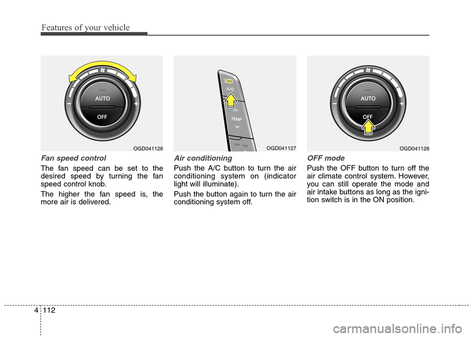 Hyundai Elantra GT 2013  Owners Manual Features of your vehicle
112 4
Fan speed control
The fan speed can be set to the
desired speed by turning the fan
speed control knob.
The higher the fan speed is, the
more air is delivered.
Air condit